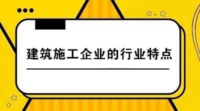 建筑施工企業(yè)與其他企業(yè)相比有哪些行業(yè)特點？