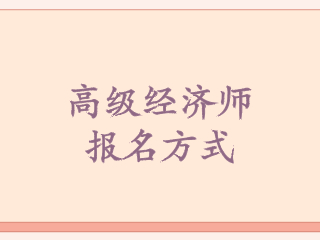 高級(jí)經(jīng)濟(jì)師報(bào)名方式