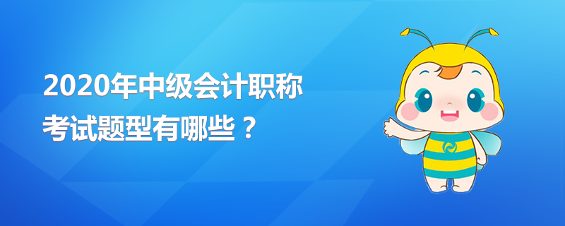 2020年中級會計職稱的考試題型有哪些？