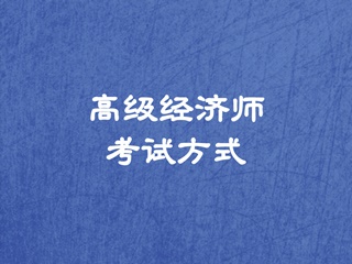 高級經(jīng)濟師考試方式