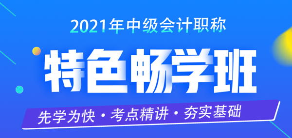 限時(shí)特惠！中級(jí)會(huì)計(jì)職稱2021特色暢學(xué)班超低價(jià)上線開(kāi)售啦！