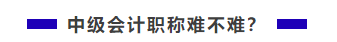 中級會計職稱難不難？需不需要報班學(xué)習(xí)？