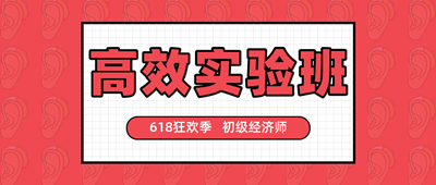 618狂歡季 初級經(jīng)濟(jì)師高效實(shí)驗(yàn)班好課搶券折上折！