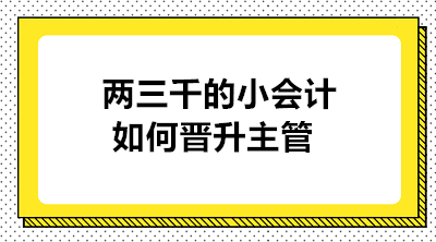 月薪兩三千的小會計如何晉升主管 實現(xiàn)職業(yè)的蛻變？