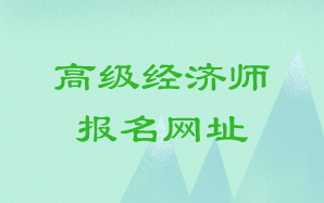 高級經(jīng)濟(jì)師報名網(wǎng)址