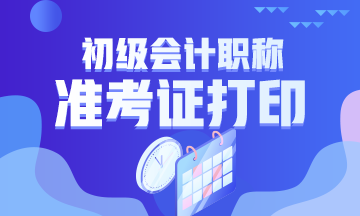 2020黑龍江省初級會計什么時候打印準考證？