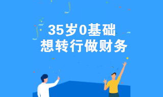 35歲0基礎(chǔ)想轉(zhuǎn)行做財(cái)務(wù) 有什么好的建議嗎？