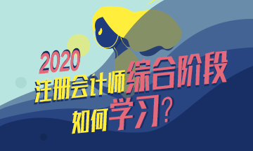  整理個(gè)表格告訴你注會(huì)綜合階段怎么學(xué)？