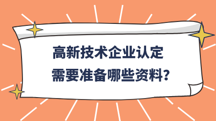 高新技術(shù)企業(yè)認(rèn)定需要準(zhǔn)備哪些資料？