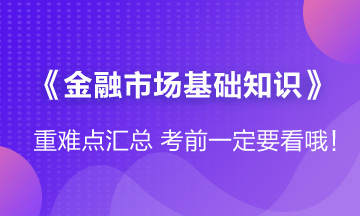 【收藏】證券《金融市場基礎知識》考前重難點匯總