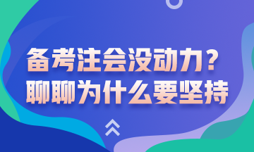 沒動力備考注會了？聊一聊為什么要堅(jiān)持備考注會吧！