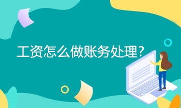 工資怎么做賬務(wù)處理？