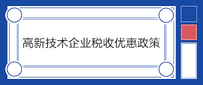 高新技術(shù)企業(yè)稅收優(yōu)惠政策有哪些？一文了解！