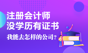 沒學(xué)歷有CPA證書~我能去怎樣的公司啊！