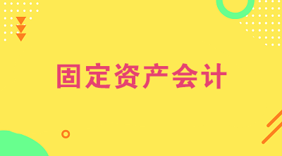 想做固定資產(chǎn)會計(jì)？看看固定資產(chǎn)會計(jì)的工作內(nèi)容