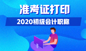 甘肅省2020年初級會計準考證打印時間：8月15日-考試當日