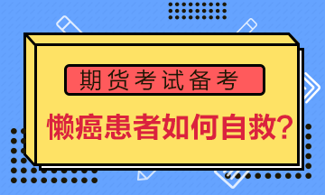 期貨備考“懶癌”患者如何自救？