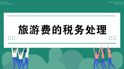 公司支付的旅游費如何進行稅務處理？