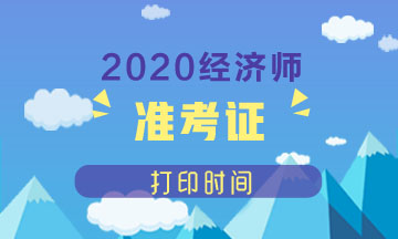 撫順2020年中級經(jīng)濟師準(zhǔn)考證打印時間