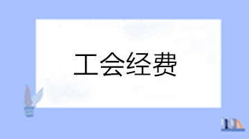 你了解工會經(jīng)費(fèi)嗎？一文帶你了解工會經(jīng)費(fèi)！