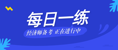 2020中級(jí)經(jīng)濟(jì)師考試每日一練免費(fèi)測(cè)試（08.29）