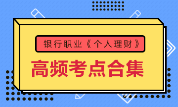 收藏！銀行考試《個(gè)人理財(cái)》初中級高頻考點(diǎn)大合集 助力備考！