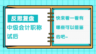 【必看】中級會計職稱考生試后復盤 發(fā)現(xiàn)問題才能解決問題