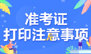 青海2020高級經(jīng)濟師準(zhǔn)考證打印注意事項