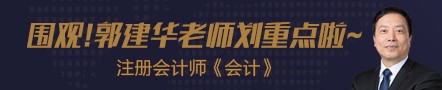 【第五節(jié)】注會老師郭建華老師《會計》劃重點！干貨滿滿!