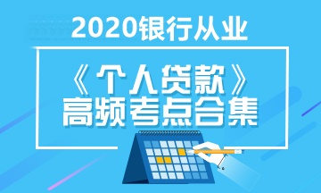 銀行職業(yè)考試《個(gè)人貸款》高頻考點(diǎn)合集 立即收藏！