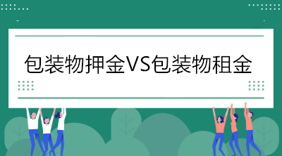 當(dāng)包裝物押金遇到包裝物租金，增值稅處理你分得清嗎？