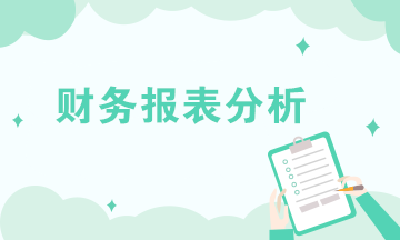 財務(wù)報表分析的內(nèi)容有哪些？共六大方面！