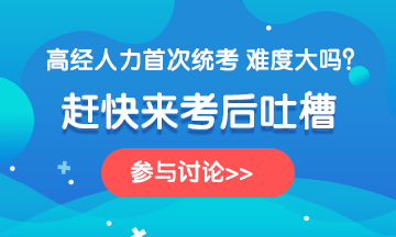 高級(jí)經(jīng)濟(jì)師2020年考試《人力》科目考后討論