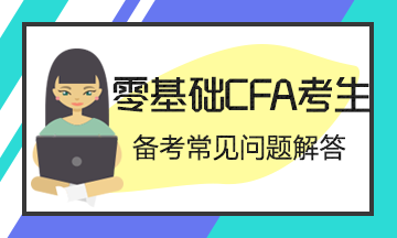 【考前必讀系列】零基礎(chǔ)考生CFA備考常見(jiàn)問(wèn)題解答