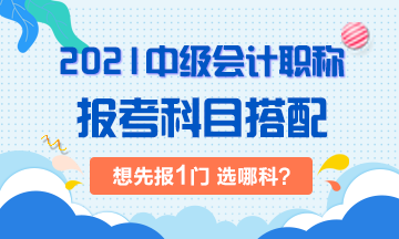 2021年中級(jí)會(huì)計(jì)考試：想先考下1門 選哪科？！