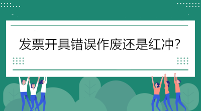 稅局解答：發(fā)票開具錯誤怎么辦，作廢還是紅沖？