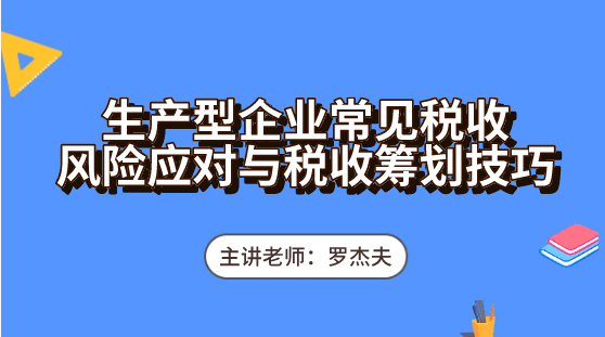 生產(chǎn)企業(yè)常見(jiàn)的稅收風(fēng)險(xiǎn)怎么去應(yīng)對(duì)？必備這些稅收籌劃技巧輕松應(yīng)對(duì)