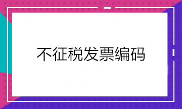 增值稅發(fā)票開(kāi)票軟件又升級(jí)了！新增這2個(gè)不征稅發(fā)票編碼你知道嗎？