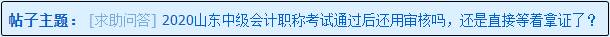 2020山東中級會計(jì)職稱考試通過后還用資格審核嗎？