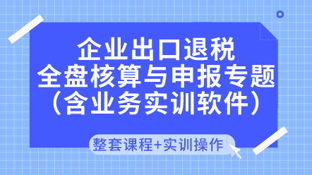 企業(yè)出口退稅核算與申報專題（含業(yè)務實訓軟件）