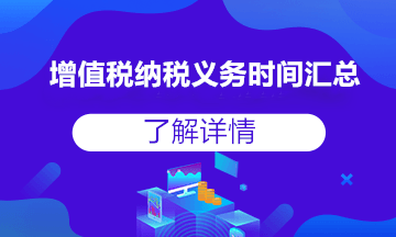 收藏貼！增值稅納稅義務(wù)發(fā)生時間，全得不能再全了