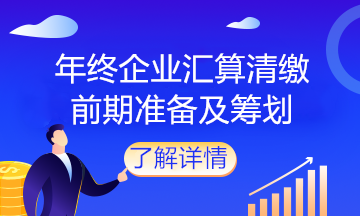 企業(yè)馬上匯算清繳了，該做什么準(zhǔn)備？