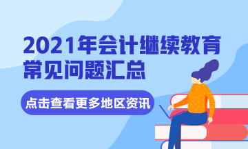 2021年四川省眉山東坡區(qū)會計(jì)繼續(xù)教育常見問題匯總