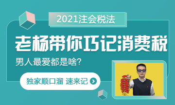 【都是考點(diǎn)】楊軍老師帶你巧記注會(huì)消費(fèi)稅 順口溜記起來(lái)！