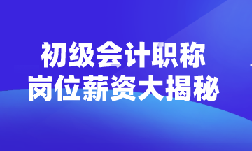 初級會計(jì)職稱可以從事什么崗位？薪資如何？