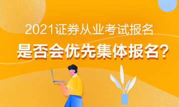 【熱】2021年證券從業(yè)考試報(bào)名會(huì)優(yōu)先集體報(bào)名嗎？