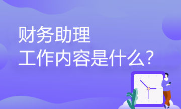 財(cái)務(wù)助理的工作內(nèi)容有哪些？職業(yè)發(fā)展路徑是怎樣的？