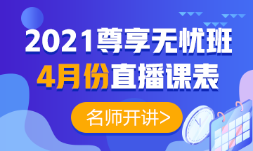 2021年中級會計職稱尊享無憂班4月份直播課表強勢出爐！