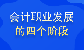 會計(jì)職業(yè)發(fā)展的四個(gè)階段 你處在哪個(gè)階段？