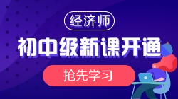 2021年初中級經(jīng)濟(jì)師基礎(chǔ)精講新課開通，搶先學(xué)習(xí)